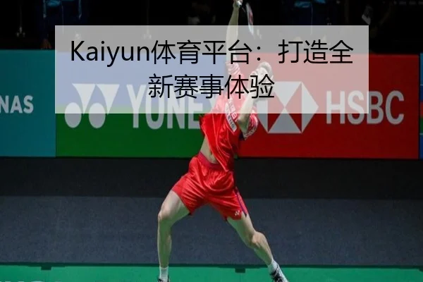 Kaiyun体育平台：打造全新赛事体验